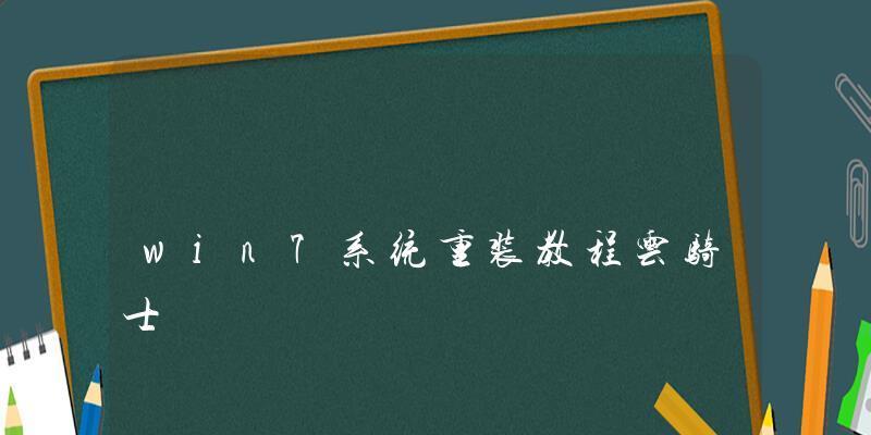 云骑士电脑重装系统教程（以Win7为主题的详细操作指南）